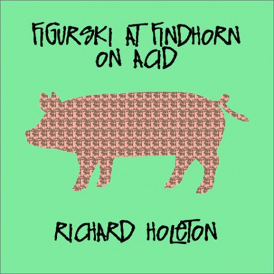 Richard Holeton, Figurski at Findhorn on Acid